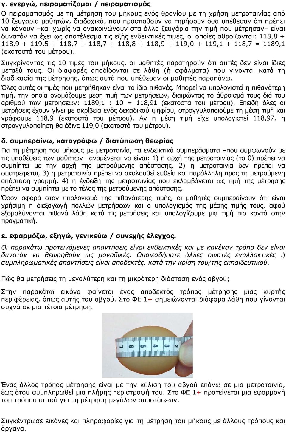 118,7 + 118,7 + 118,8 + 118,9 + 119,0 + 119,1 + 118,7 = 1189,1 (εκατοστά του μέτρου). Συγκρίνοντας τις 10 τιμές του μήκους, οι μαθητές παρατηρούν ότι αυτές δεν είναι ίδιες μεταξύ τους.