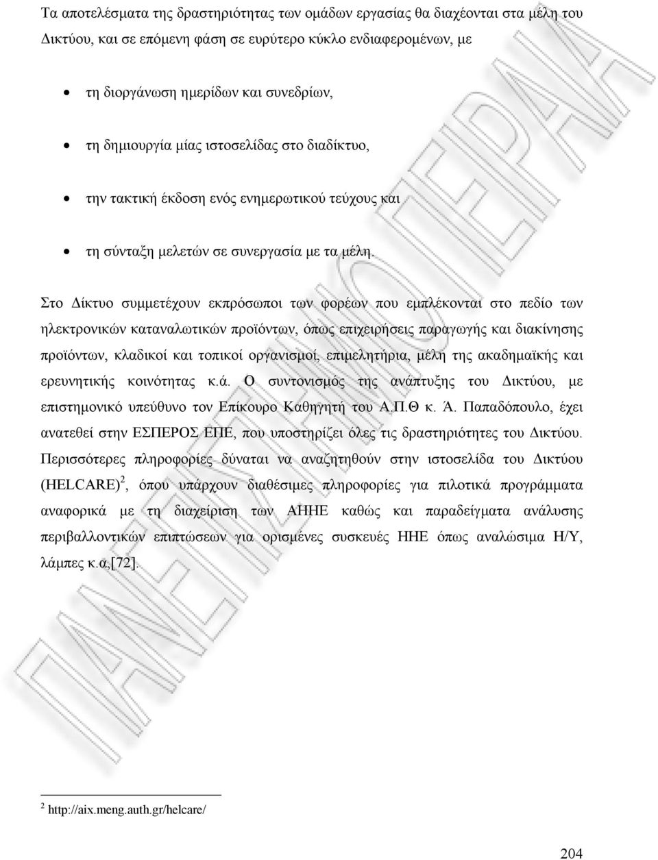 Στο ίκτυο συµµετέχουν εκπρόσωποι των φορέων που εµπλέκονται στο πεδίο των ηλεκτρονικών καταναλωτικών προϊόντων, όπως επιχειρήσεις παραγωγής και διακίνησης προϊόντων, κλαδικοί και τοπικοί οργανισµοί,