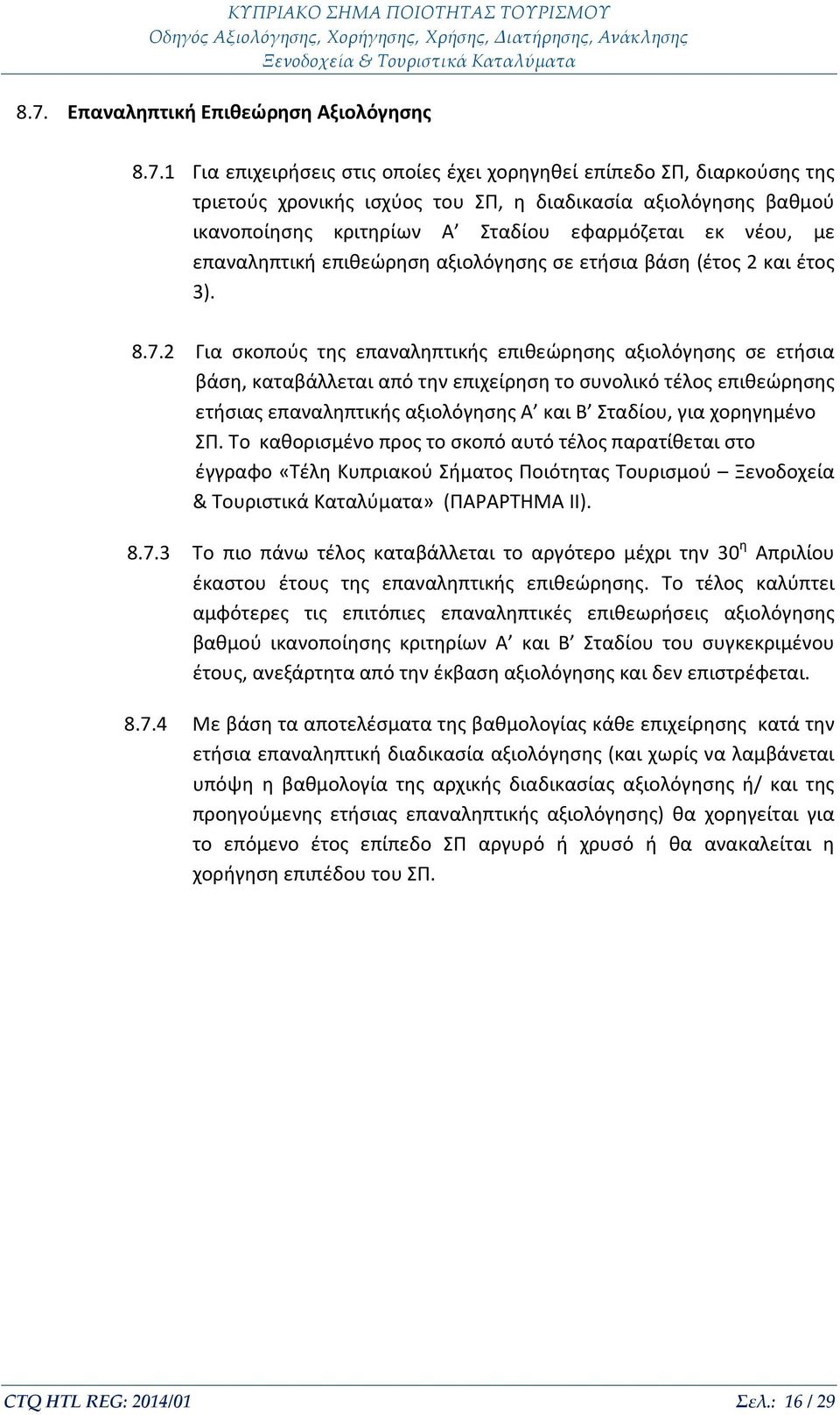 2 Για σκοπούς της επαναληπτικής επιθεώρησης αξιολόγησης σε ετήσια βάση, καταβάλλεται από την επιχείρηση το συνολικό τέλος επιθεώρησης ετήσιας επαναληπτικής αξιολόγησης Α και Β Σταδίου, για χορηγημένο