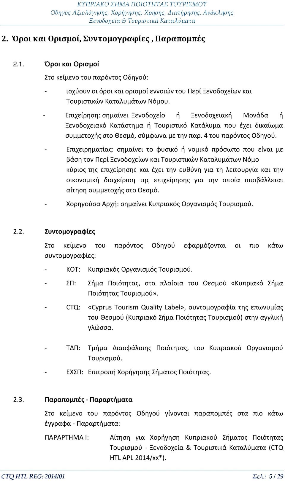 - Επιχειρηματίας: σημαίνει το φυσικό ή νομικό πρόσωπο που είναι με βάση τον Περί Ξενοδοχείων και Τουριστικών Καταλυμάτων Νόμο κύριος της επιχείρησης και έχει την ευθύνη για τη λειτουργία και την