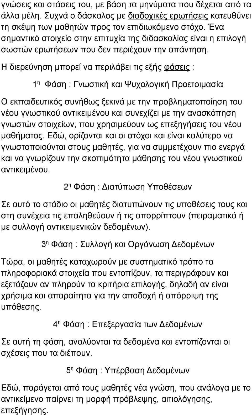 Η διερεύνηση μπορεί να περιλάβει τις εξής φάσεις : 1 η Φάση : Γνωστική και Ψυχολογική Προετοιμασία Ο εκπαιδευτικός συνήθως ξεκινά με την προβληματοποίηση του νέου γνωστικού αντικειμένου και συνεχίζει