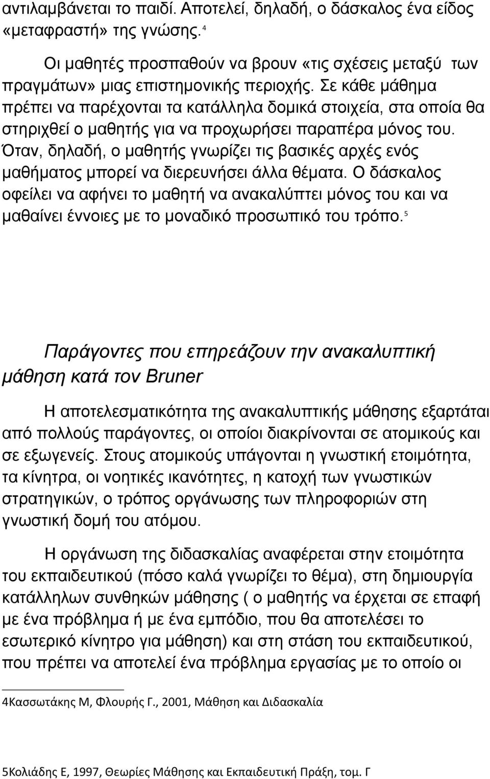 Όταν, δηλαδή, ο μαθητής γνωρίζει τις βασικές αρχές ενός μαθήματος μπορεί να διερευνήσει άλλα θέματα.