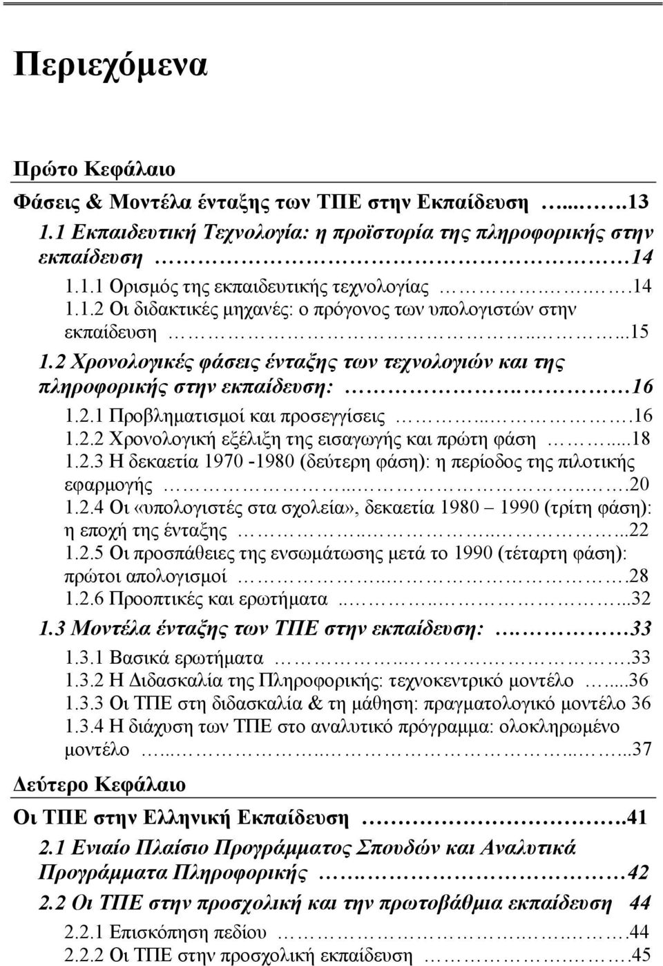 ...16 1.2.2 Χρονολογική εξέλιξη της εισαγωγής και πρώτη φάση...18 1.2.3 Η δεκαετία 1970-1980 (δεύτερη φάση): η περίοδος της πιλοτικής εφαρµογής......20 1.2.4 Οι «υπολογιστές στα σχολεία», δεκαετία 1980 1990 (τρίτη φάση): η εποχή της ένταξης.