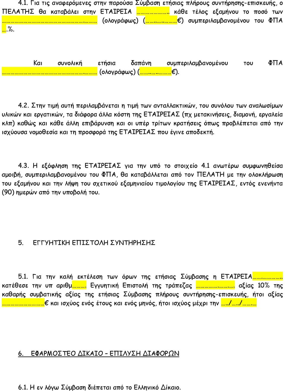 Στην τιμή αυτή περιλαμβάνεται η τιμή των ανταλλακτικών, του συνόλου των αναλωσίμων υλικών και εργατικών, τα διάφορα άλλα κόστη της ΕΤΑΙΡΕΙΑΣ (πχ μετακινήσεις, διαμονή, εργαλεία κλπ) καθώς και κάθε