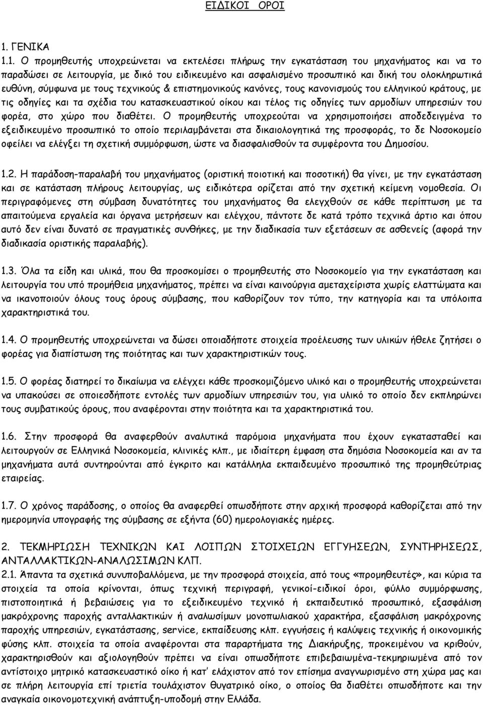 1. Ο προμηθευτής υποχρεώνεται να εκτελέσει πλήρως την εγκατάσταση του μηχανήματος και να το παραδώσει σε λειτουργία, με δικό του ειδικευμένο και ασφαλισμένο προσωπικό και δική του ολοκληρωτικά