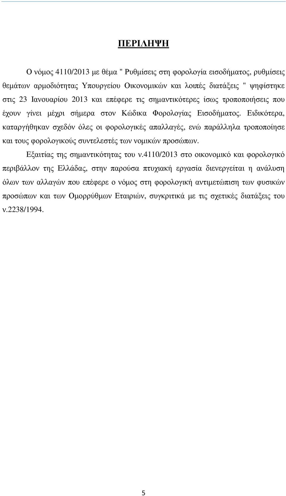 Ειδικότερα, καταργήθηκαν σχεδόν όλες οι φορολογικές απαλλαγές, ενώ παράλληλα τροποποίησε και τους φορολογικούς συντελεστές των νοµικών προσώπων. Εξαιτίας της σηµαντικότητας του ν.