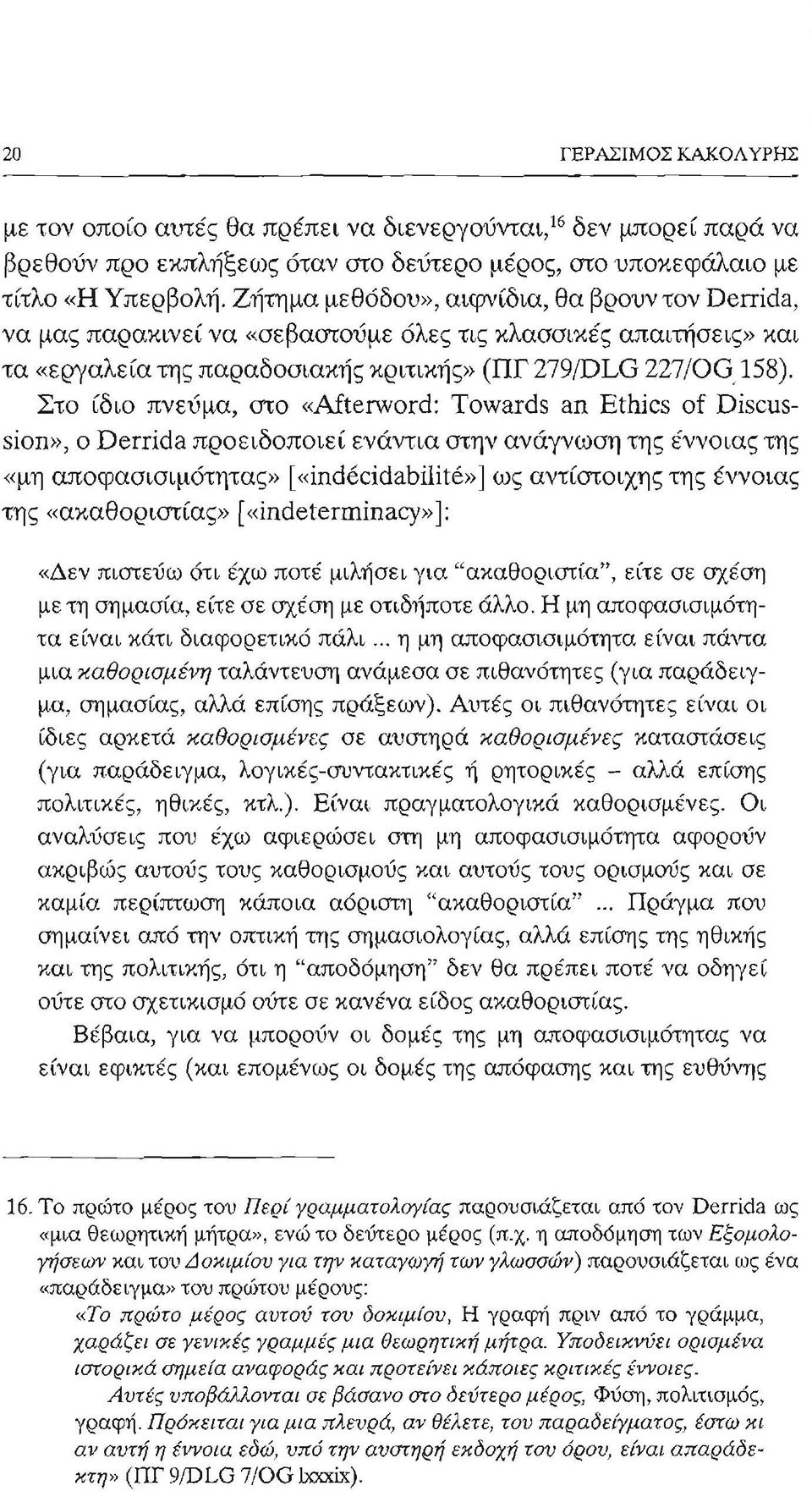 Στο ίδιο πνεύμα, στο «Afterword: Towards an Ethics of Discussion», ο Derrida προειδοποιεί ενάντια στην ανάγνωση της έννοιας της «μη αποφασισιμότητας» [«indecidabilite»] ως αντίστοιχης της έννοιας της