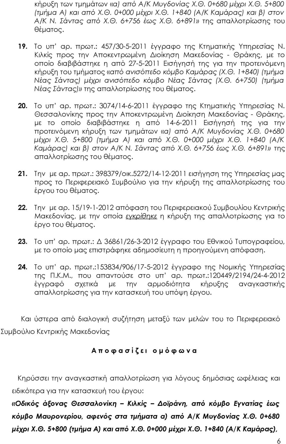 Κιλκίς προς την Αποκεντρωμένη Διοίκηση Μακεδονίας - Θράκης, με το οποίο διαβιβάστηκε η από 27-5-2011 Εισήγησή της για την προτεινόμενη κήρυξη του τμήματος «από ανισόπεδο κόμβο Καμάρας (Χ.Θ. 1+840) (τμήμα Νέας Σάντας) μέχρι ανισόπεδο κόμβο Νέας Σάντας (Χ.