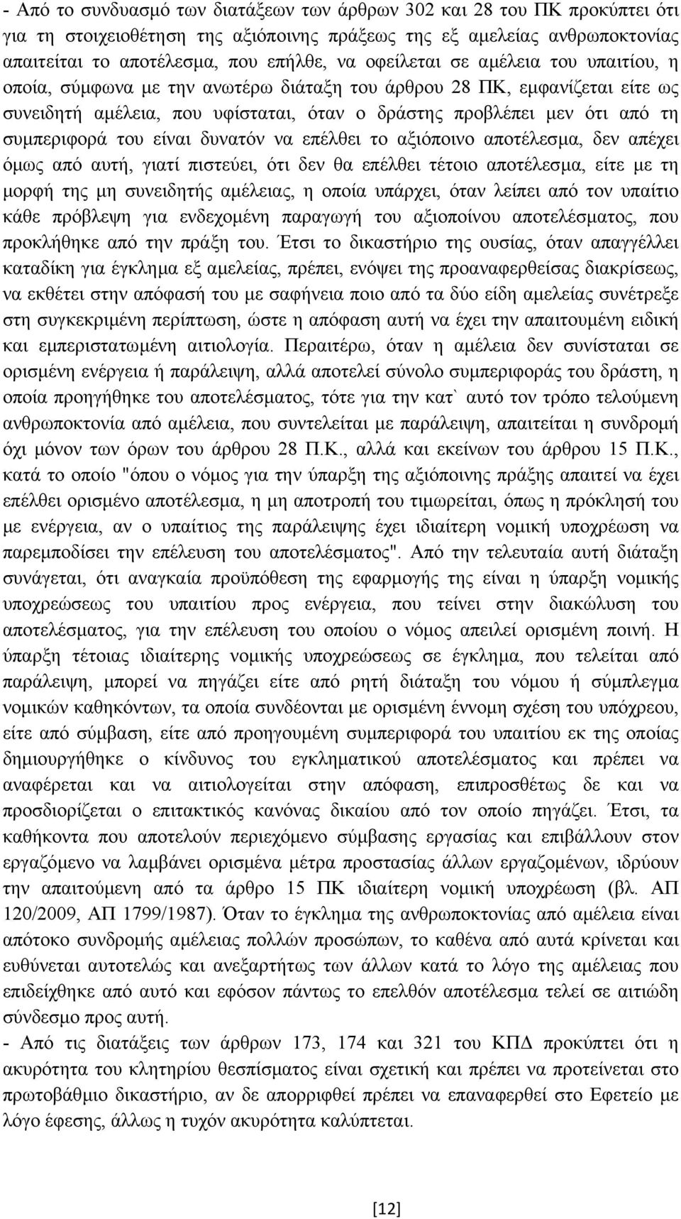 του είναι δυνατόν να επέλθει το αξιόποινο αποτέλεσµα, δεν απέχει όµως από αυτή, γιατί πιστεύει, ότι δεν θα επέλθει τέτοιο αποτέλεσµα, είτε µε τη µορφή της µη συνειδητής αµέλειας, η οποία υπάρχει,