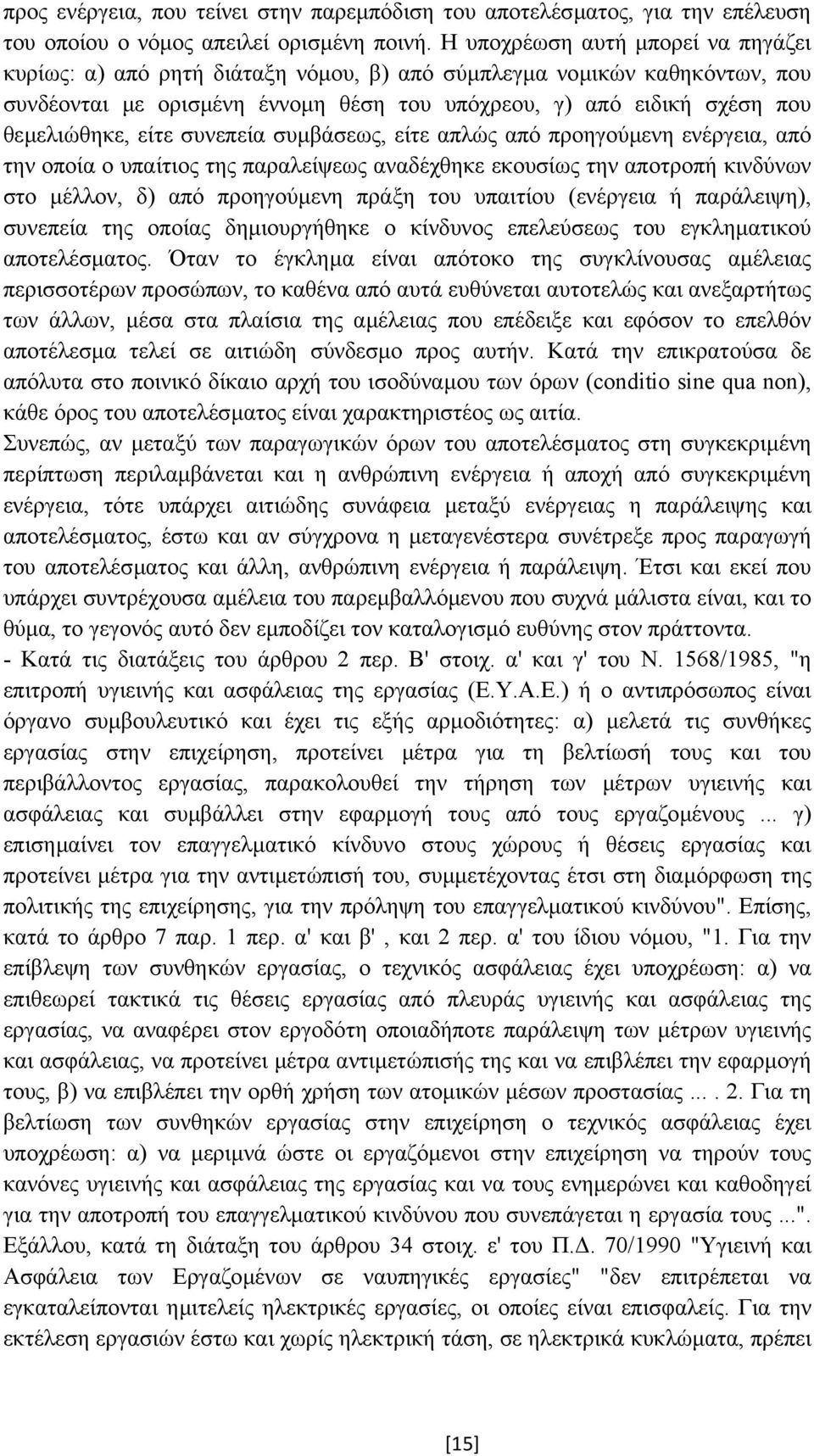 είτε συνεπεία συµβάσεως, είτε απλώς από προηγούµενη ενέργεια, από την οποία ο υπαίτιος της παραλείψεως αναδέχθηκε εκουσίως την αποτροπή κινδύνων στο µέλλον, δ) από προηγούµενη πράξη του υπαιτίου