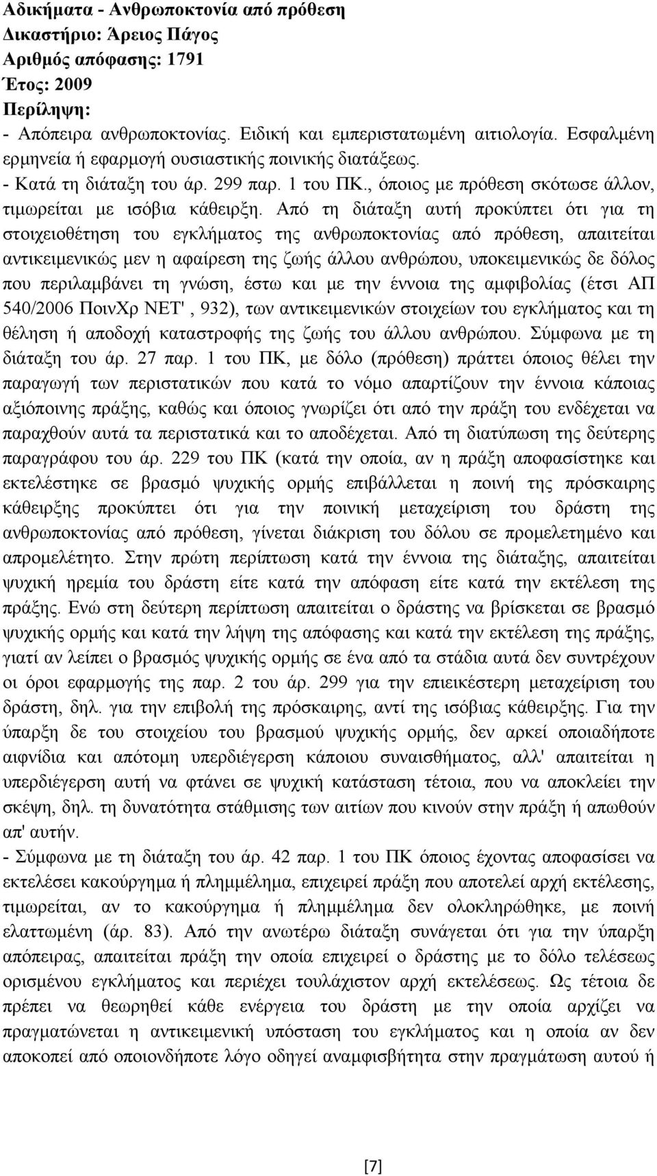 Από τη διάταξη αυτή προκύπτει ότι για τη στοιχειοθέτηση του εγκλήµατος της ανθρωποκτονίας από πρόθεση, απαιτείται αντικειµενικώς µεν η αφαίρεση της ζωής άλλου ανθρώπου, υποκειµενικώς δε δόλος που