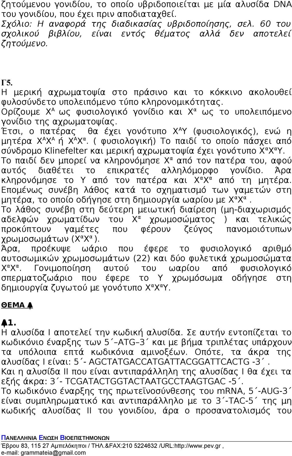 Ορίζουμε Χ Α ως φυσιολογικό γονίδιο και Χ α ως το υπολειπόμενο γονίδιο της αχρωματοψίας. Έτσι, ο πατέρας θα έχει γονότυπο Χ Α Υ (φυσιολογικός), ενώ η μητέρα Χ Α Χ Α ή Χ Α Χ α.