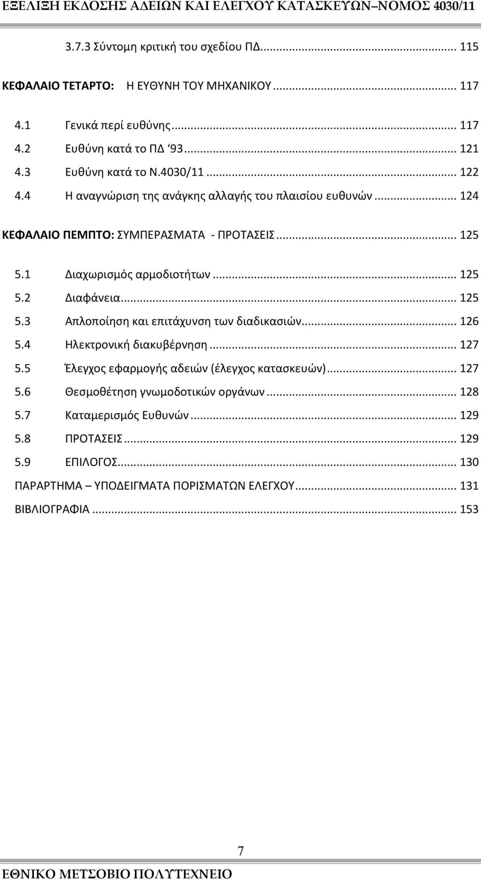 1 Διαχωρισμός αρμοδιοτήτων... 125 5.2 Διαφάνεια... 125 5.3 Απλοποίηση και επιτάχυνση των διαδικασιών... 126 5.4 Ηλεκτρονική διακυβέρνηση... 127 5.