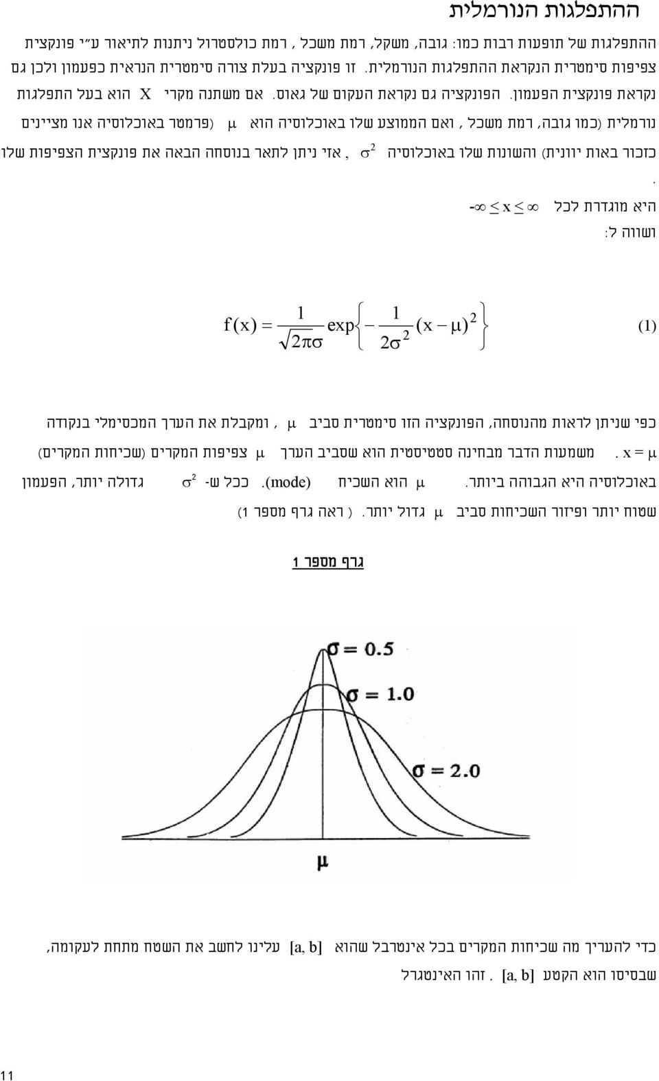 אם משתנה מקרי X הוא בעל התפלגות נורמלית (כמו גובה, רמת משכל, ואם הממוצע שלו באוכלוסיה הוא μ (פרמטר באוכלוסיה אנו מציינים כזכור באות יוונית) והשונות שלו באוכלוסיה, אזי ניתן לתאר בנוסחה הבאה את פונקצית