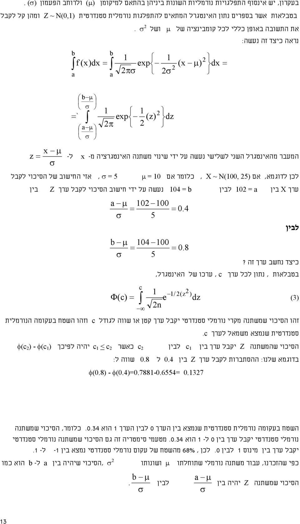 ל- אזי החישוב של הסיכוי לקבל Z, = 5 μ = 10 104 = b לכן לדוגמא, אם 5) N(100,, X ~ ערך X בין = a 10 לבין נעשה על ידי חישוב הסיכוי לקבל ערך בין a μ 10 100 = = 0.4 5 b μ 104 100 = = 0.