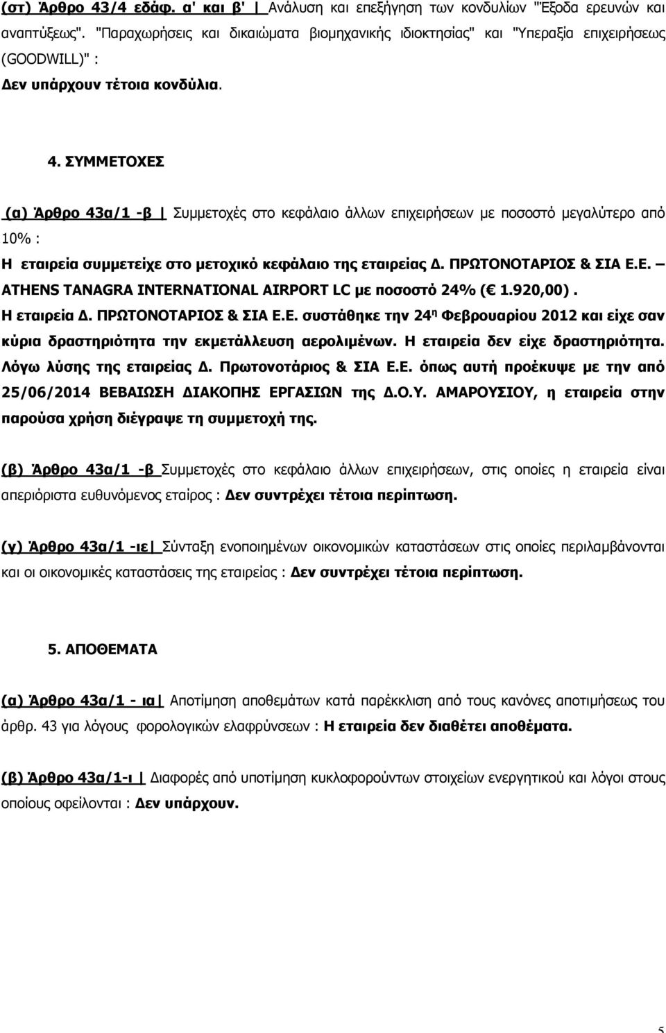 ΣΥΜΜΕΤΟΧΕΣ (α) Άρθρο 43α/1 -β Συμμετοχές στο κεφάλαιο άλλων επιχειρήσεων με ποσοστό μεγαλύτερο από 10% : Η εταιρεία συμμετείχε στο μετοχικό κεφάλαιο της εταιρείας Δ. ΠΡΩΤΟΝΟΤΑΡΙΟΣ & ΣΙΑ Ε.Ε. ATHENS TANAGRA INTERNATIONAL AIRPORT LC με ποσοστό 24% ( 1.