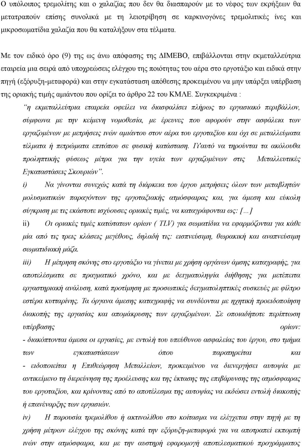 Με τον ειδικό όρο (9) της ως άνω απόφασης της ΔΙΜΕΒΟ, επιβάλλονται στην εκμεταλλεύτρια εταιρεία μια σειρά από υποχρεώσεις ελέγχου της ποιότητας του αέρα στο εργοτάξιο και ειδικά στην πηγή