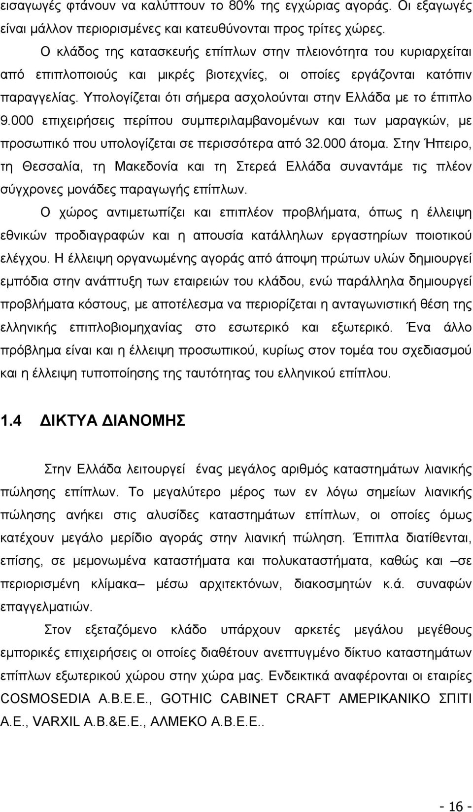 Υπολογίζεται ότι σήμερα ασχολούνται στην Ελλάδα με το έπιπλο 9.000 επιχειρήσεις περίπου συμπεριλαμβανομένων και των μαραγκών, με προσωπικό που υπολογίζεται σε περισσότερα από 32.000 άτομα.