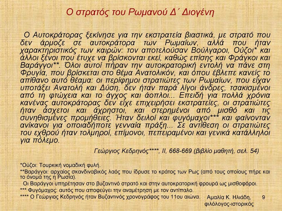 Όλοι αυτοί πήραν την αυτοκρατορική εντολή να πάνε στη Φρυγία, που βρίσκεται στο θέμα Ανατολικόν, και όπου έβλεπε κανείς το απίθανο αυτό θέαμα: οι περίφημοι στρατιώτες των Ρωμαίων, που είχαν υποτάξει