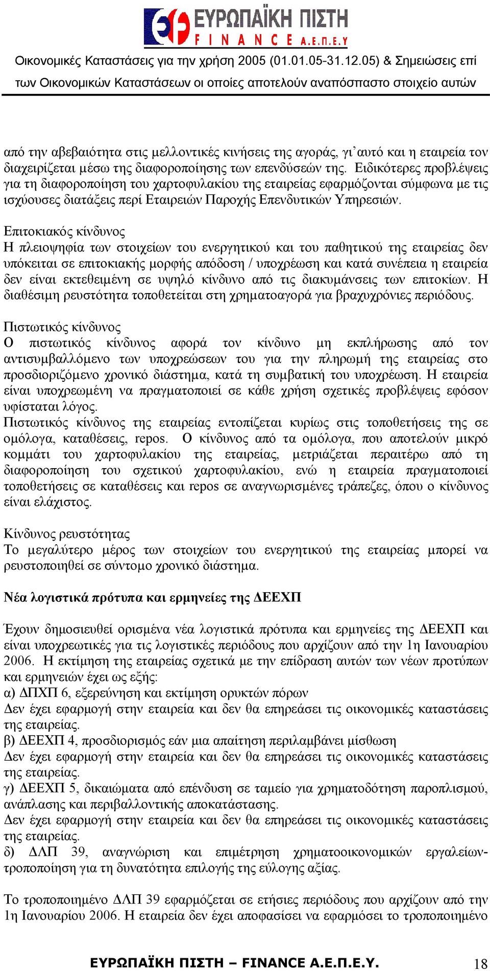 Επιτοκιακός κίνδυνος Η πλειοψηφία των στοιχείων του ενεργητικού και του παθητικού της εταιρείας δεν υπόκειται σε επιτοκιακής µορφής απόδοση / υποχρέωση και κατά συνέπεια η εταιρεία δεν είναι