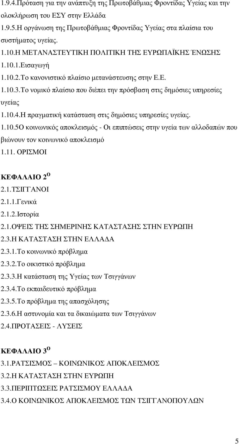 10.4.Η πραγµατική κατάσταση στις δηµόσιες υπηρεσίες υγείας. 1.10.5Ο κοινωνικός αποκλεισµός - Οι επιπτώσεις στην υγεία των αλλοδαπών που βιώνουν τον κοινωνικό αποκλεισµό 1.11. ΟΡΙΣΜΟΙ ΚΕΦΑΛΑΙΟ 2 Ο 2.1.ΤΣΙΓΓΑΝΟΙ 2.