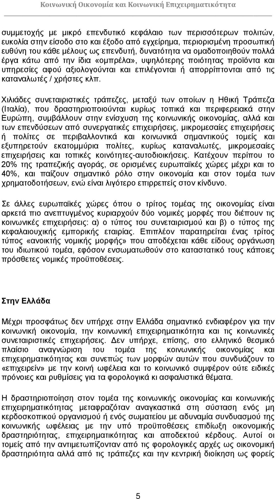 Χιλιάδες συνεταιριστικές τράπεζες, μεταξύ των οποίων η Ηθική Τράπεζα (Ιταλία), που δραστηριοποιούνται κυρίως τοπικά και περιφερειακά στην Ευρώπη, συμβάλλουν στην ενίσχυση της κοινωνικής οικονομίας,