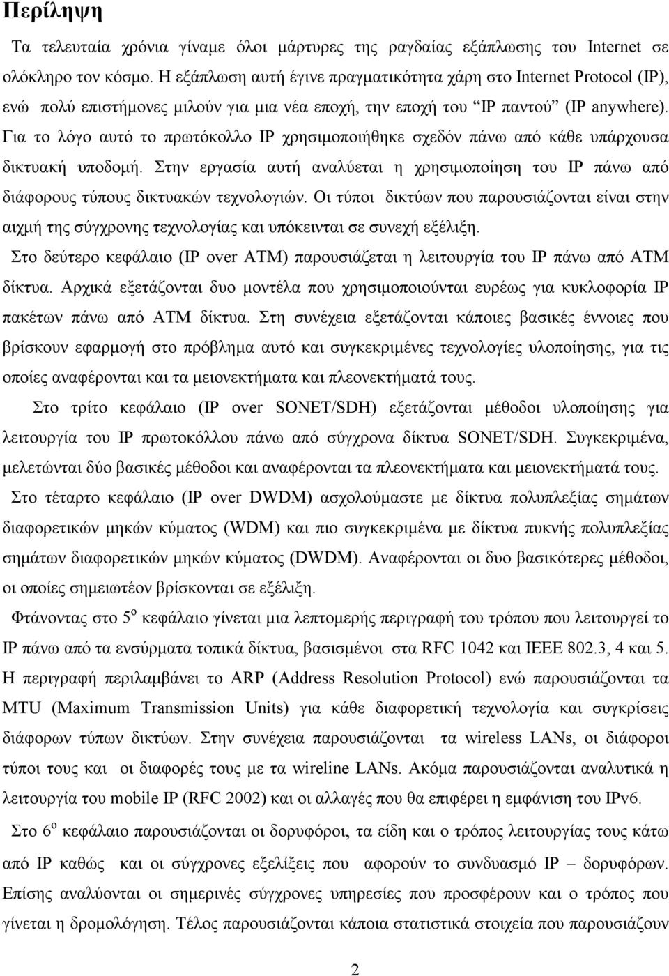 Για το λόγο αυτό το πρωτόκολλο IP χρησιµοποιήθηκε σχεδόν πάνω από κάθε υπάρχουσα δικτυακή υποδοµή. Στην εργασία αυτή αναλύεται η χρησιµοποίηση του IP πάνω από διάφορους τύπους δικτυακών τεχνολογιών.