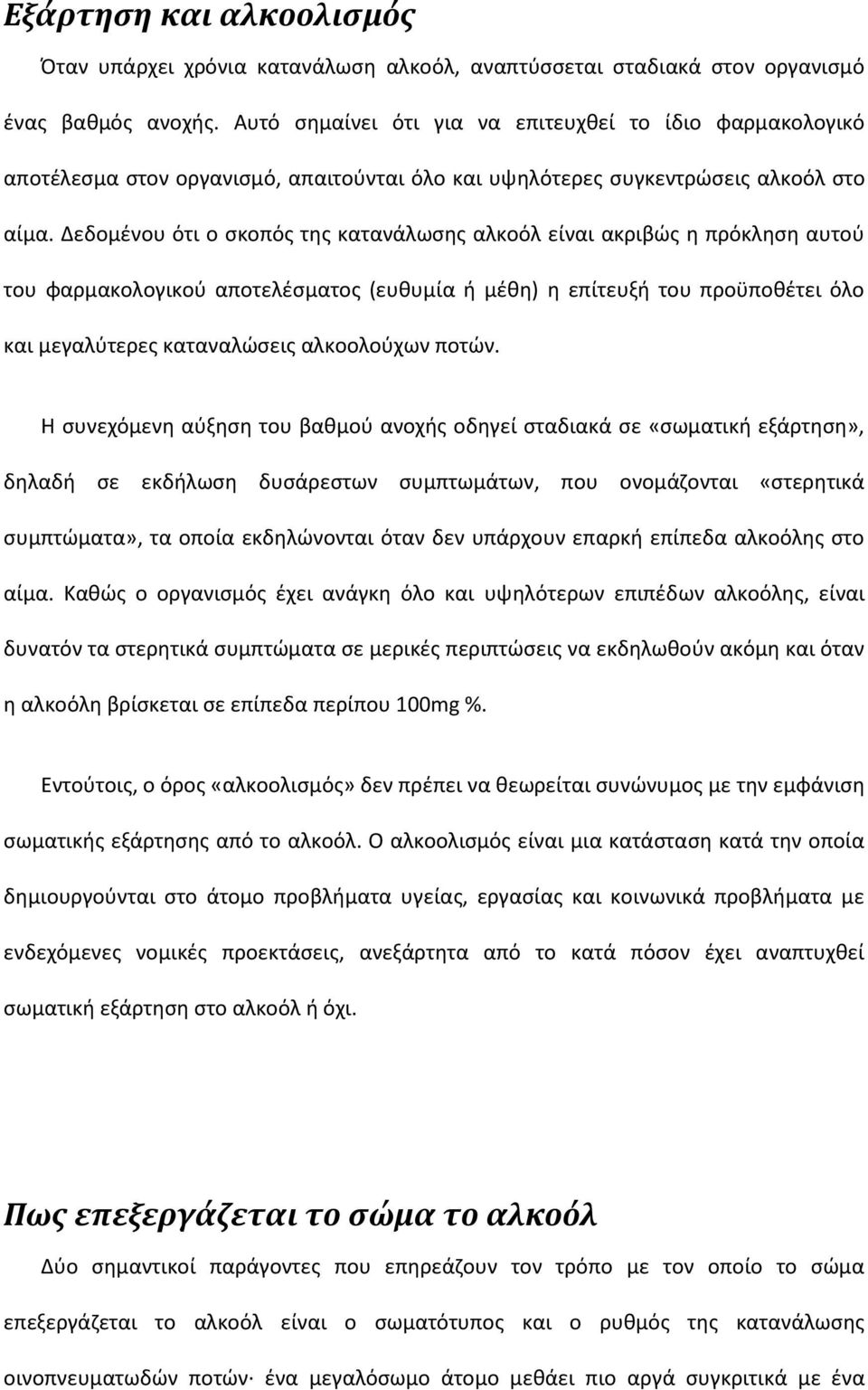 Δεδομένου ότι ο σκοπός της κατανάλωσης αλκοόλ είναι ακριβώς η πρόκληση αυτού του φαρμακολογικού αποτελέσματος (ευθυμία ή μέθη) η επίτευξή του προϋποθέτει όλο και μεγαλύτερες καταναλώσεις αλκοολούχων