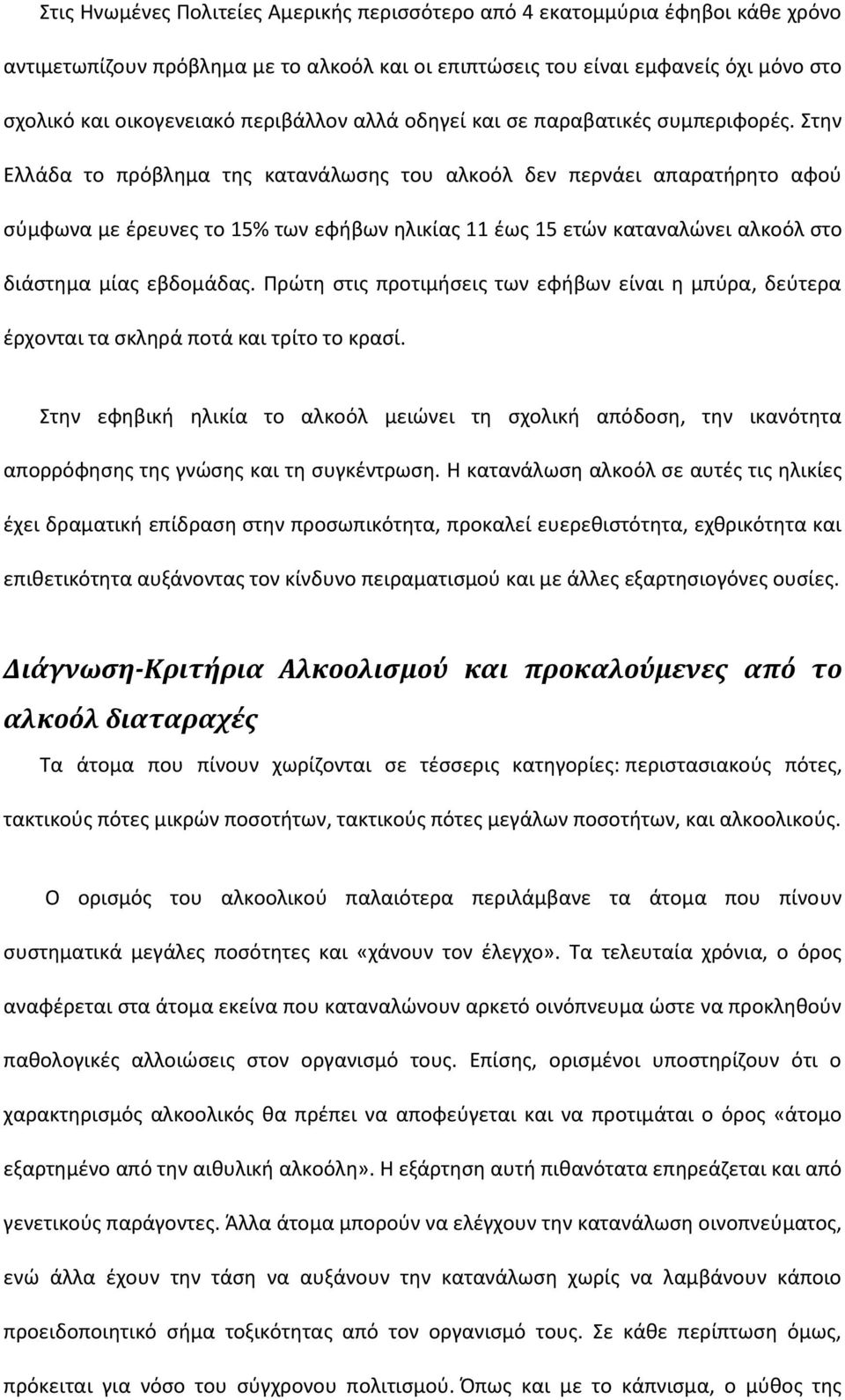 Στην Ελλάδα το πρόβλημα της κατανάλωσης του αλκοόλ δεν περνάει απαρατήρητο αφού σύμφωνα με έρευνες το 15% των εφήβων ηλικίας 11 έως 15 ετών καταναλώνει αλκοόλ στο διάστημα μίας εβδομάδας.