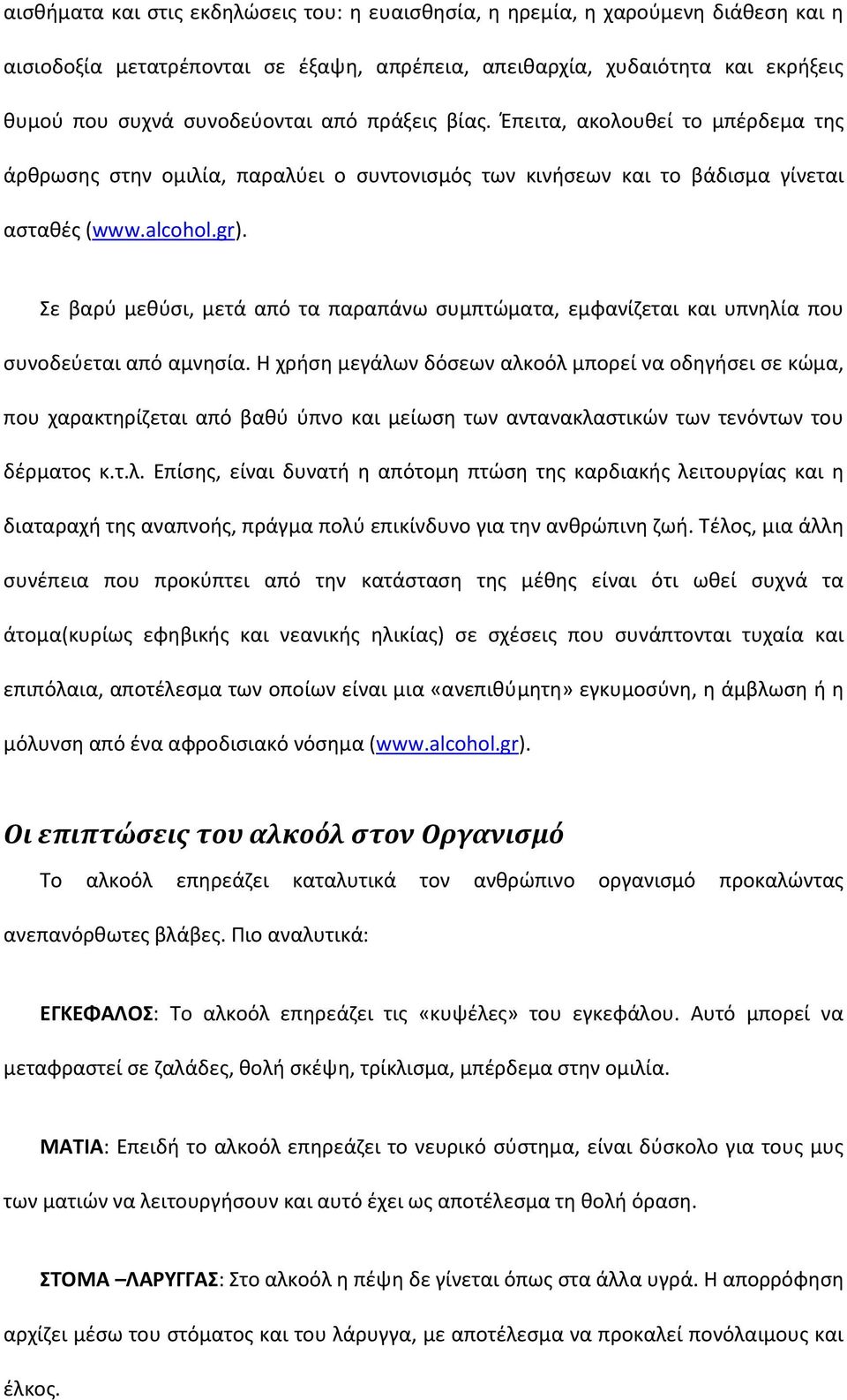 Σε βαρύ μεθύσι, μετά από τα παραπάνω συμπτώματα, εμφανίζεται και υπνηλία που συνοδεύεται από αμνησία.