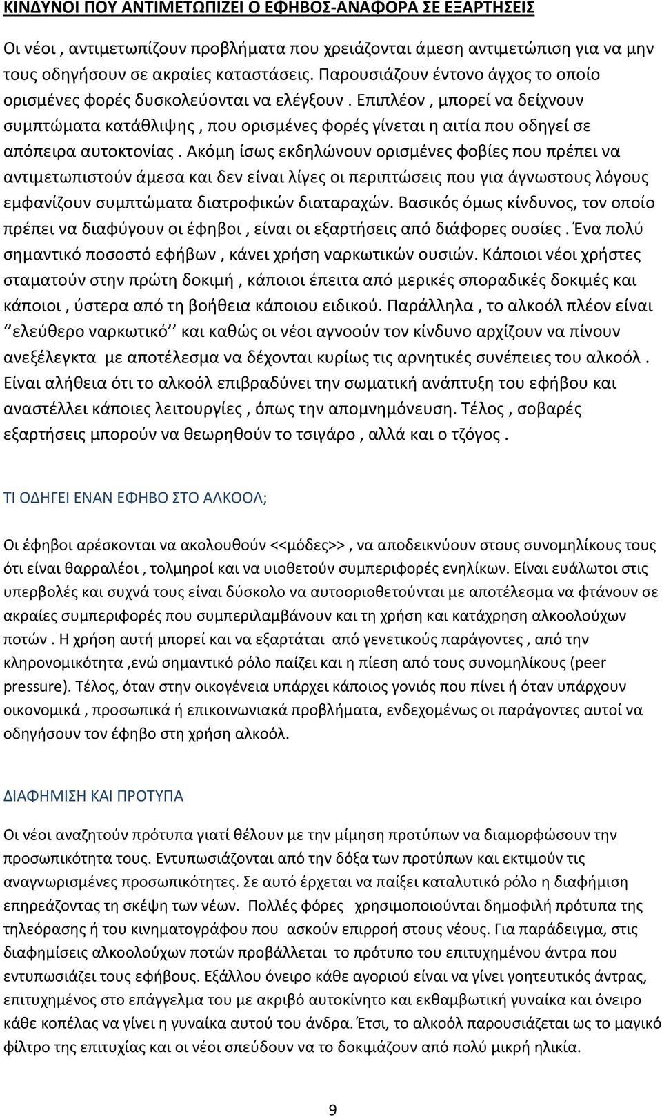 Επιπλέον, μπορεί να δείχνουν συμπτώματα κατάθλιψης, που ορισμένες φορές γίνεται η αιτία που οδηγεί σε απόπειρα αυτοκτονίας.