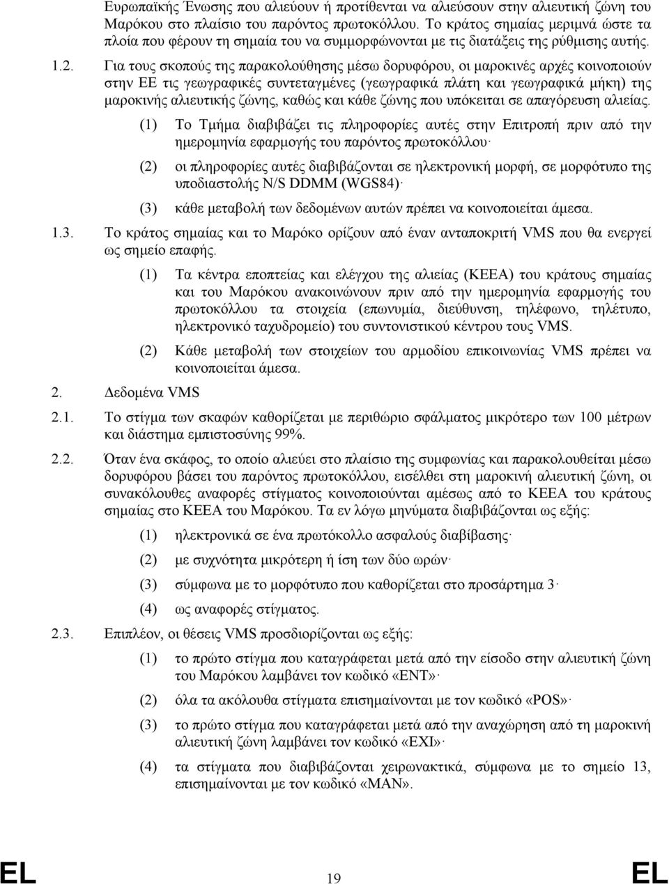 Για τους σκοπούς της παρακολούθησης μέσω δορυφόρου, οι μαροκινές αρχές κοινοποιούν στην ΕΕ τις γεωγραφικές συντεταγμένες (γεωγραφικά πλάτη και γεωγραφικά μήκη) της μαροκινής αλιευτικής ζώνης, καθώς