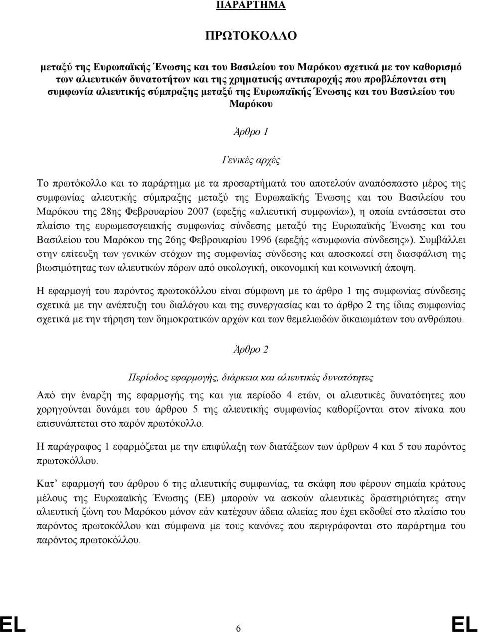 αλιευτικής σύμπραξης μεταξύ της Ευρωπαϊκής Ένωσης και του Βασιλείου του Μαρόκου της 28ης Φεβρουαρίου 2007 (εφεξής «αλιευτική συμφωνία»), η οποία εντάσσεται στο πλαίσιο της ευρωμεσογειακής συμφωνίας