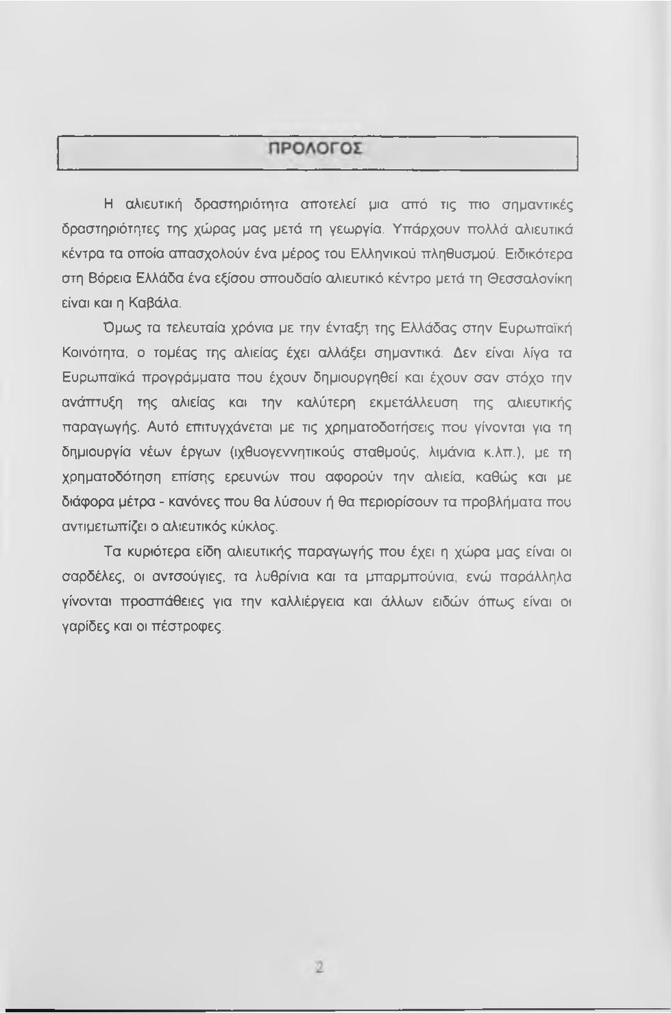 Όμως τα τελευταία χρόνια με την ένταξη της Ελλάδας στην Ευρωπαϊκή Κοινότητα, ο τομέας της αλιείας έχει αλλάξει σημαντικά.