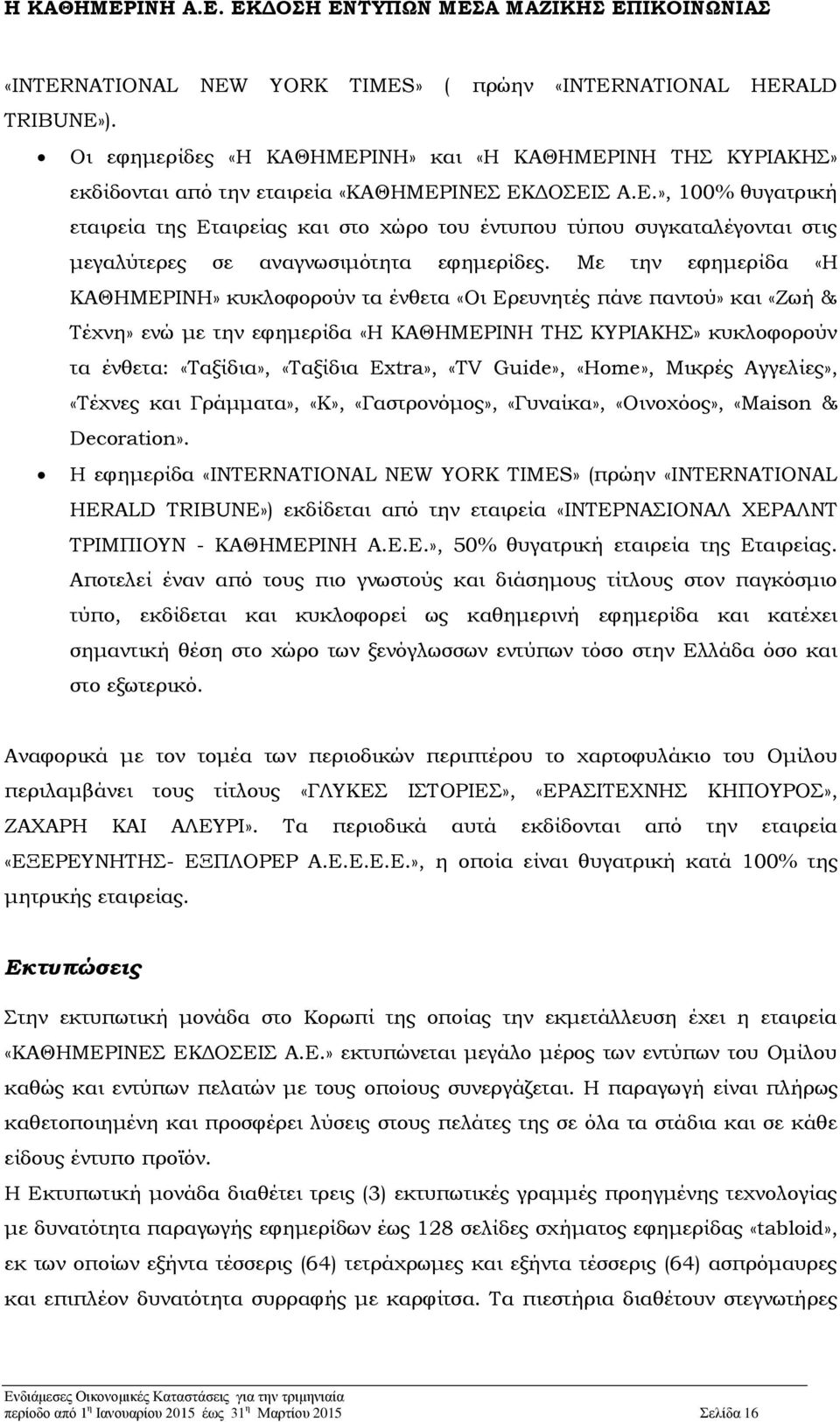 Με την εφημερίδα «Η ΚΑΘΗΜΕΡΙΝΗ» κυκλοφορούν τα ένθετα «Οι Ερευνητές πάνε παντού» και «Ζωή & Τέχνη» ενώ με την εφημερίδα «Η ΚΑΘΗΜΕΡΙΝΗ ΤΗΣ ΚΥΡΙΑΚΗΣ» κυκλοφορούν τα ένθετα: «Ταξίδια», «Ταξίδια Extra»,