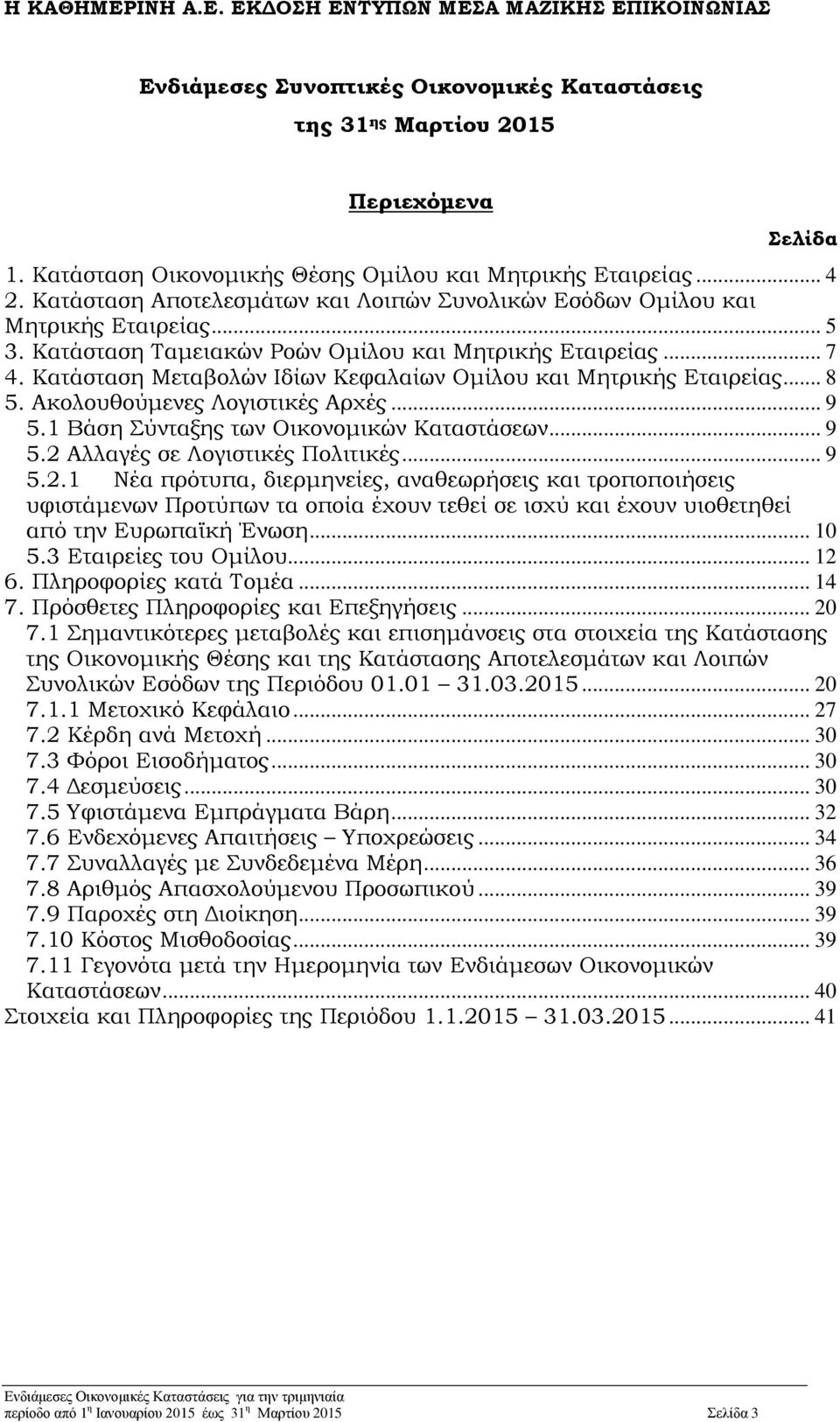 Κατάσταση Μεταβολών Ιδίων Κεφαλαίων Ομίλου και Μητρικής Εταιρείας... 8 5. Ακολουθούμενες Λογιστικές Αρχές... 9 5.1 Βάση Σύνταξης των Οικονομικών Καταστάσεων... 9 5.2 Αλλαγές σε Λογιστικές Πολιτικές.