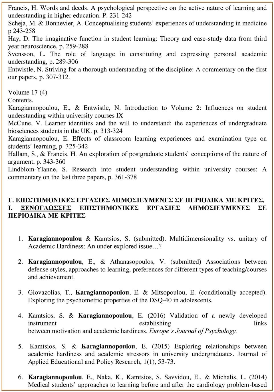 259-288 Svensson, L. The role of language in constituting and expressing personal academic understanding, p. 289-306 Entwistle, N.