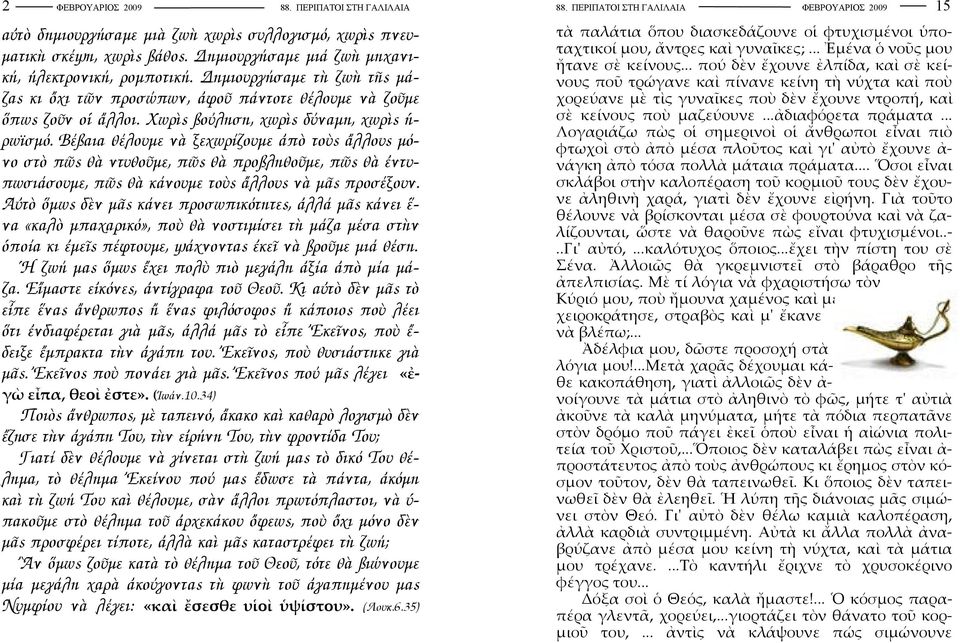 Βέβαια θέλουµε νὰ ξεχωρίζουµε ἀπὸ τοὺς ἄλλους µόνο στὸ πῶς θὰ ντυθοῦµε, πῶς θὰ προβληθοῦµε, πῶς θὰ ἐντυπωσιάσουµε, πῶς θὰ κάνουµε τοὺς ἄλλους νὰ µᾶς προσέξουν.