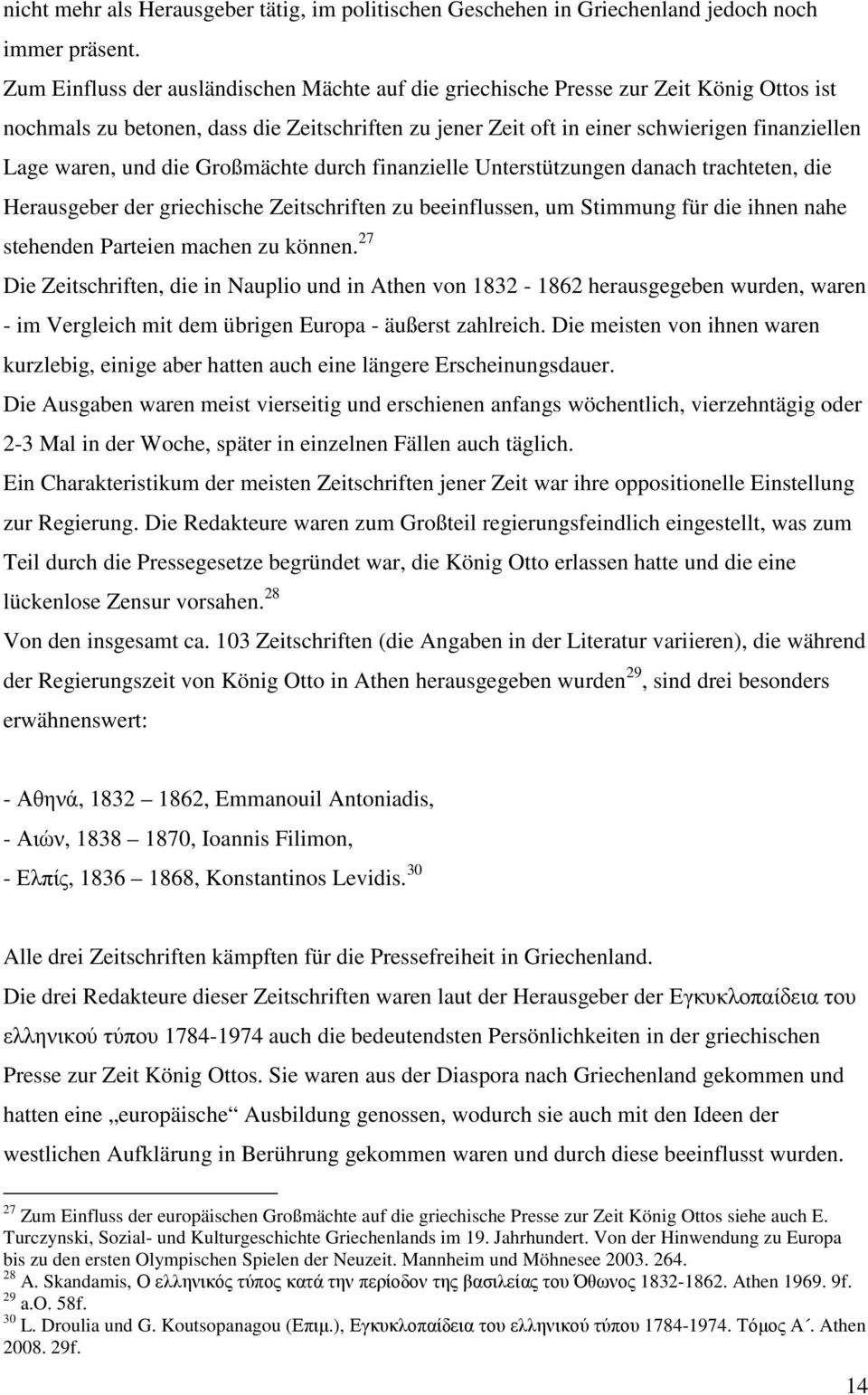 und die Großmächte durch finanzielle Unterstützungen danach trachteten, die Herausgeber der griechische Zeitschriften zu beeinflussen, um Stimmung für die ihnen nahe stehenden Parteien machen zu