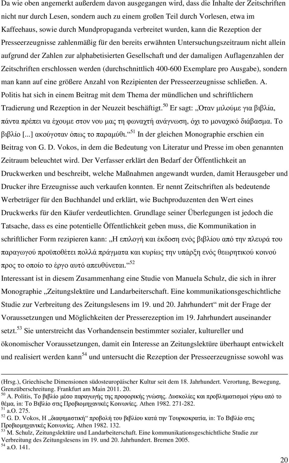 Gesellschaft und der damaligen Auflagenzahlen der Zeitschriften erschlossen werden (durchschnittlich 400-600 Exemplare pro Ausgabe), sondern man kann auf eine größere Anzahl von Rezipienten der