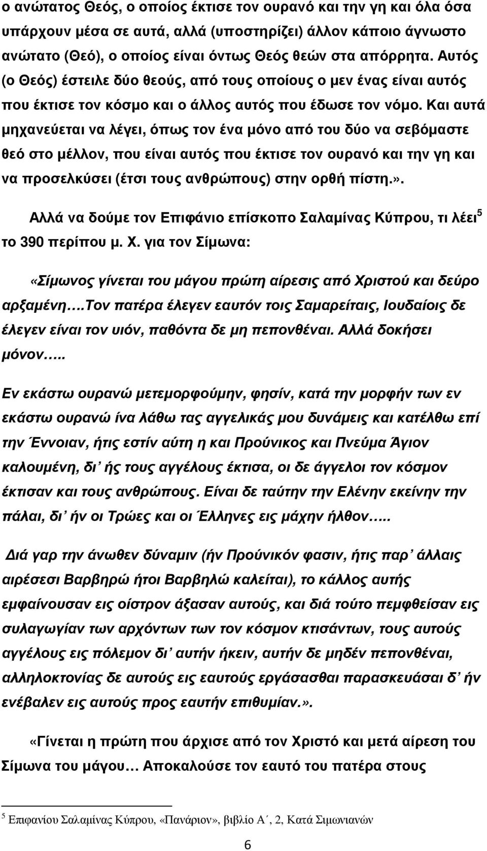 Και αυτά µηχανεύεται να λέγει, όπως τον ένα µόνο από του δύο να σεβόµαστε θεό στο µέλλον, που είναι αυτός που έκτισε τον ουρανό και την γη και να προσελκύσει (έτσι τους ανθρώπους) στην ορθή πίστη.».