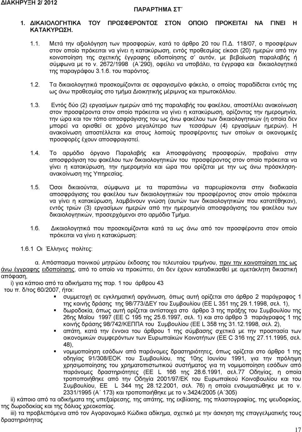 το ν. 2672/1998 (Α 290), οφείλει να υποβάλει, τα έγγραφα και δικαιολογητικά της παραγράφου 3.1.6. του παρόντος. 1.2. Τα δικαιολογητικά προσκομίζονται σε σφραγισμένο φάκελο, ο οποίος παραδίδεται εντός της ως άνω προθεσμίας στο τμήμα ιοικητικής μέριμνας και πρωτοκόλλου.