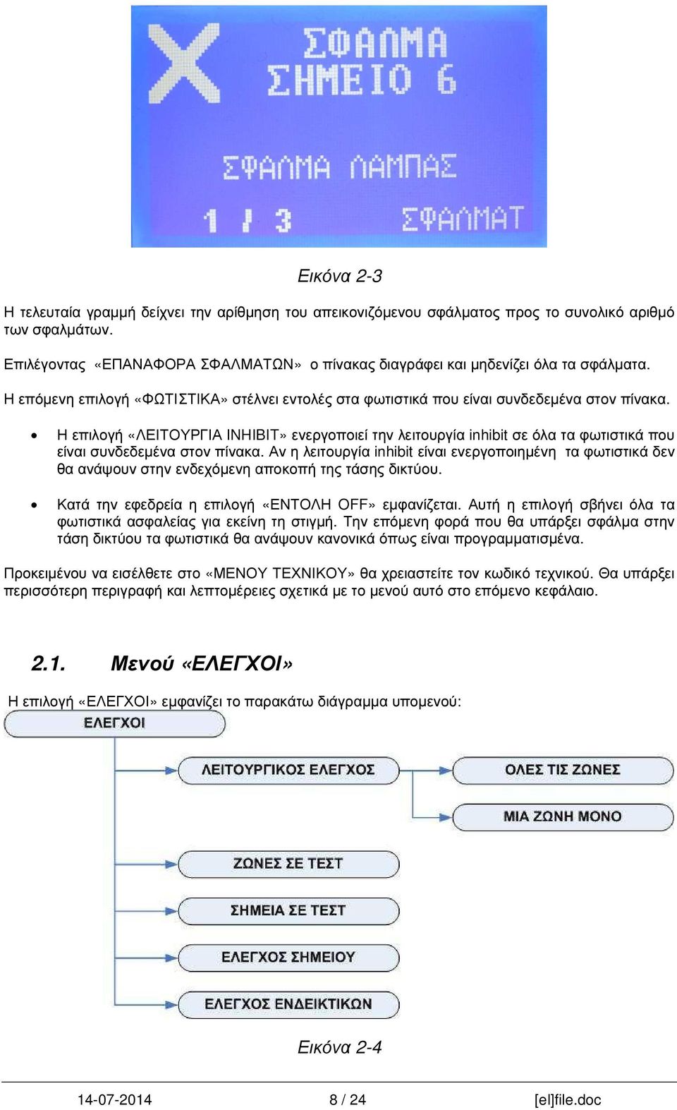 Η επιλογή «ΛΕΙΤΟΥΡΓΙΑ INHIBIT» ενεργοποιεί την λειτουργία inhibit σε όλα τα φωτιστικά που είναι συνδεδεµένα στον πίνακα.