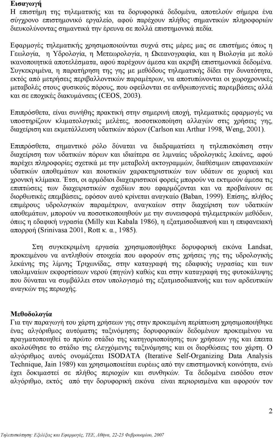 Εφαρµογές τηλεµατικής χρησιµοποιούνται συχνά στις µέρες µας σε επιστήµες όπως η Γεωλογία, η Υδρολογία, η Μετεωρολογία, η Ωκεανογραφία, και η Βιολογία µε πολύ ικανοποιητικά αποτελέσµατα, αφού παρέχουν