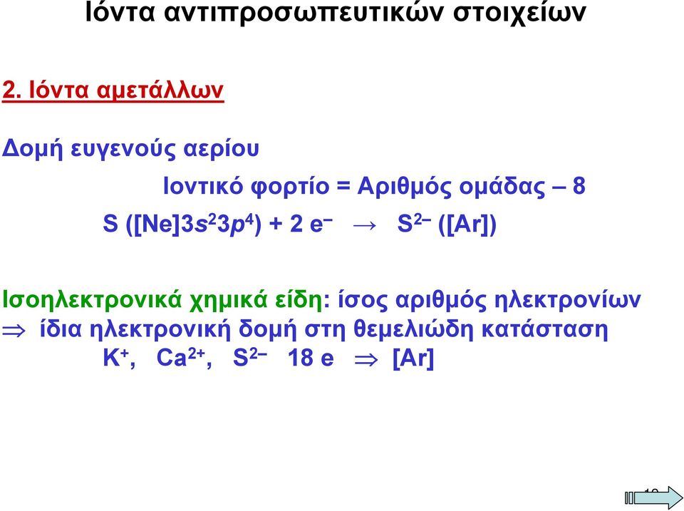 8 S ([Ne]3s 2 3p 4 ) + 2 e S 2 ([Ar]) Ισοηλεκτρονικά χημικά είδη: