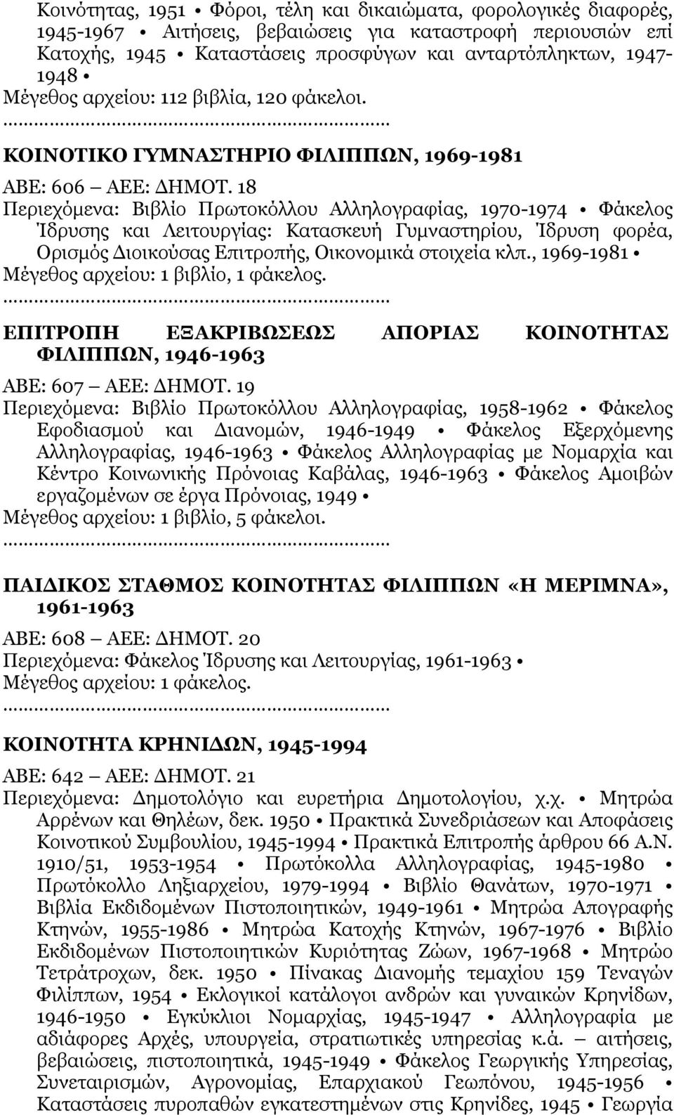 18 Περιεχόμενα: Βιβλίο Πρωτοκόλλου Αλληλογραφίας, 1970-1974 Φάκελος Ίδρυσης και Λειτουργίας: Κατασκευή Γυμναστηρίου, Ίδρυση φορέα, Ορισμός Διοικούσας Επιτροπής, Οικονομικά στοιχεία κλπ.