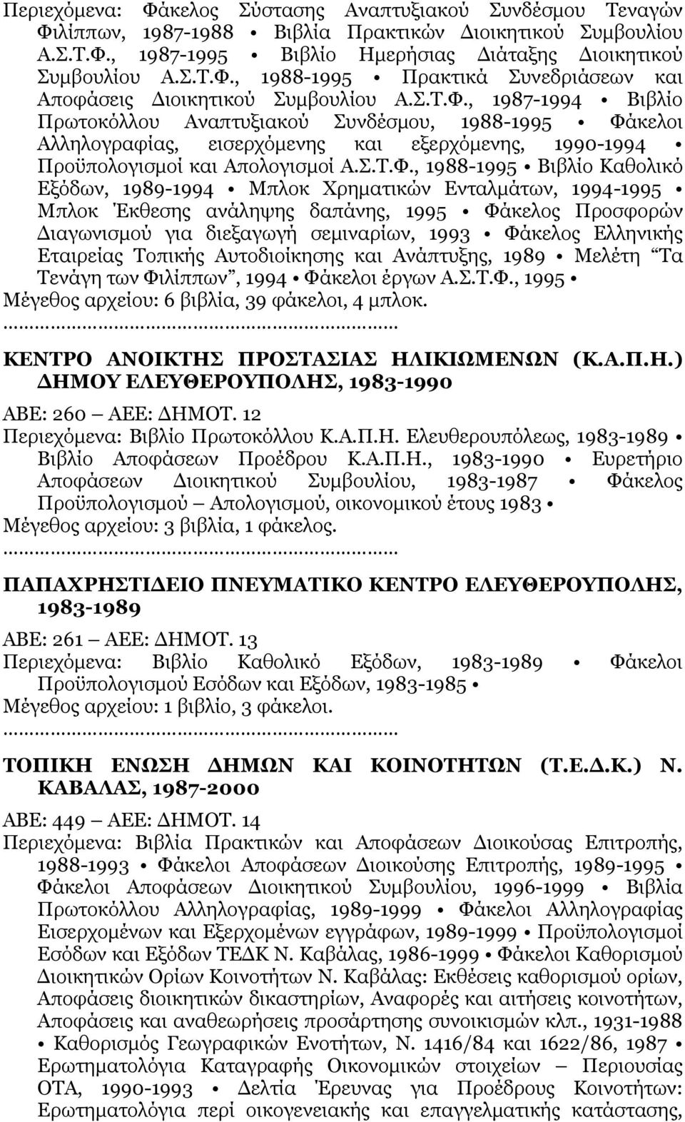 , 1987-1994 Βιβλίο Πρωτοκόλλου Αναπτυξιακού Συνδέσμου, 1988-1995 Φάκελοι Αλληλογραφίας, εισερχόμενης και εξερχόμενης, 1990-1994 Προϋπολογισμοί και Απολογισμοί Α.