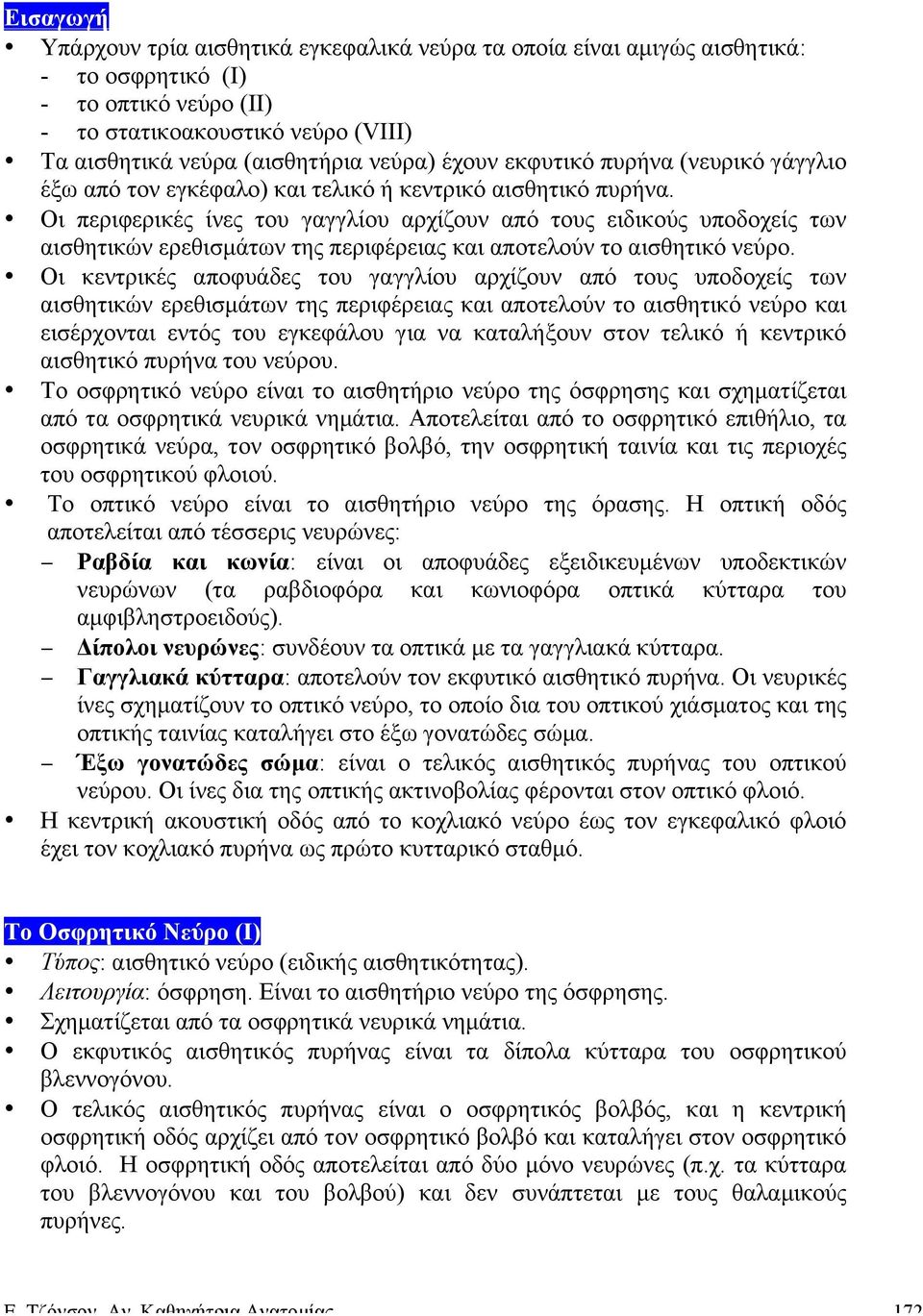 Οι περιφερικές ίνες του γαγγλίου αρχίζουν από τους ειδικούς υποδοχείς των αισθητικών ερεθισµάτων της περιφέρειας και αποτελούν το αισθητικό νεύρο.