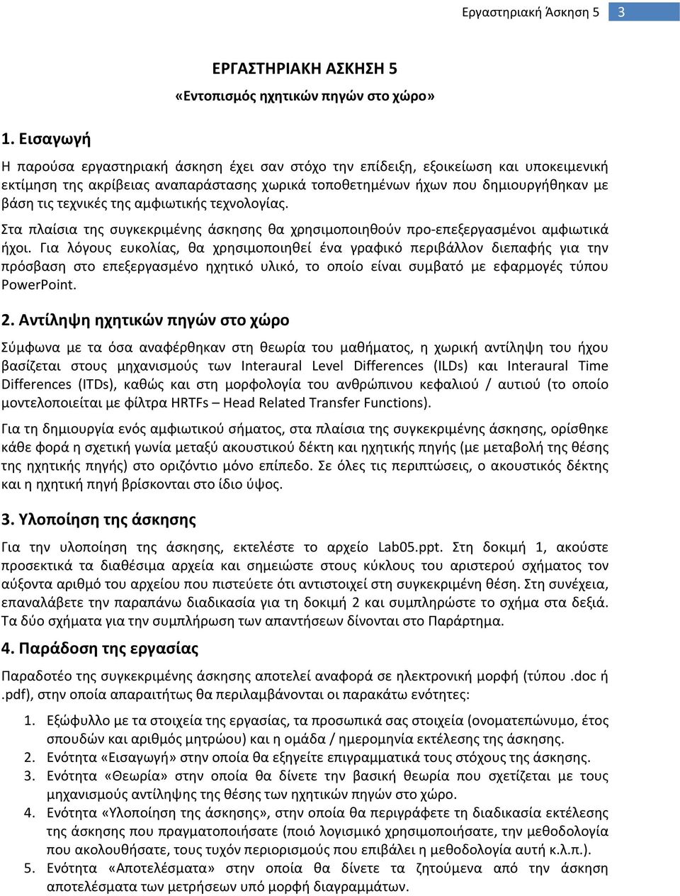 τοποθετημένων ήχων που δημιουργήθηκαν με βάση τις τεχνικές της αμφιωτικής τεχνολογίας. Στα πλαίσια της συγκεκριμένης άσκησης θα χρησιμοποιηθούν προ επεξεργασμένοι αμφιωτικά ήχοι.