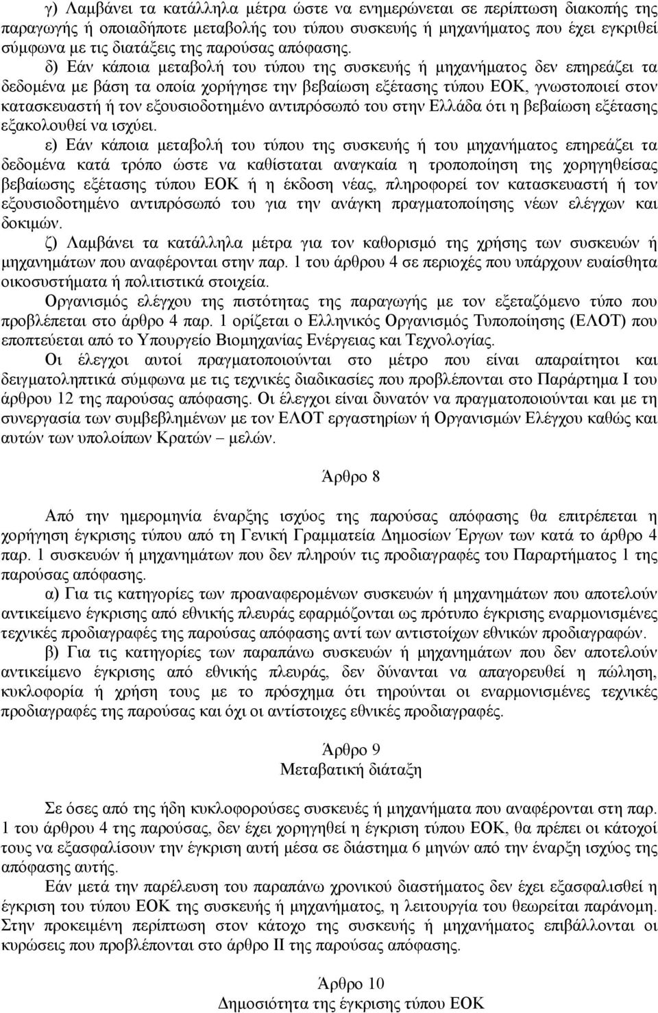 δ) Εάν κάποια μεταβολή του τύπου της συσκευής ή μηχανήματος δεν επηρεάζει τα δεδομένα με βάση τα οποία χορήγησε την βεβαίωση εξέτασης τύπου ΕΟΚ, γνωστοποιεί στον κατασκευαστή ή τον εξουσιοδοτημένο